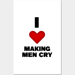 I LOVE MAKING MEN CRY Posters and Art